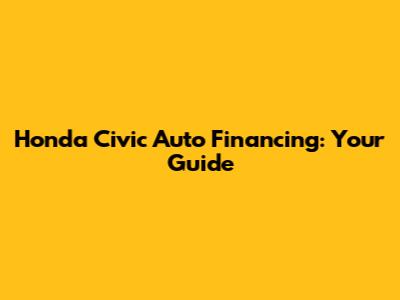 Honda Civic Auto Financing: Your Guide