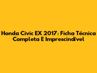 Honda Civic EX 2017: Ficha Técnica Completa E Imprescindível