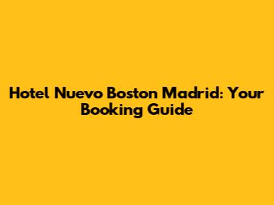 Hotel Nuevo Boston Madrid: Your Booking Guide
