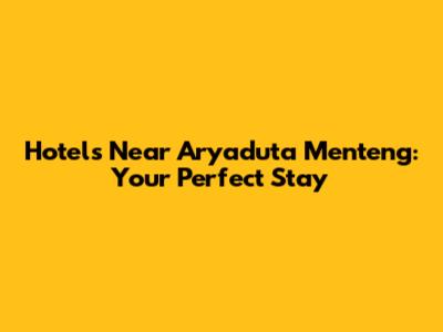 Hotels Near Aryaduta Menteng: Your Perfect Stay