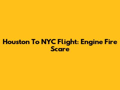 Houston To NYC Flight: Engine Fire Scare