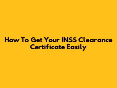 How To Get Your INSS Clearance Certificate Easily