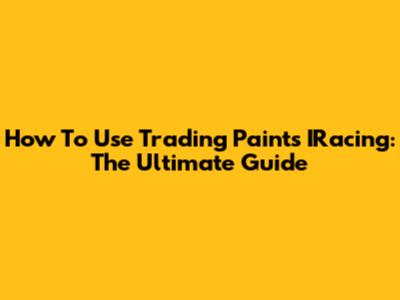 How To Use Trading Paints IRacing: The Ultimate Guide