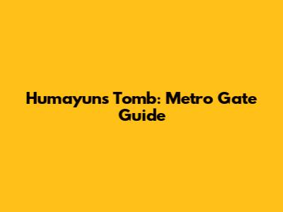 Humayun's Tomb: Metro Gate Guide