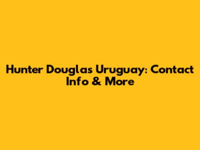 Hunter Douglas Uruguay: Contact Info & More