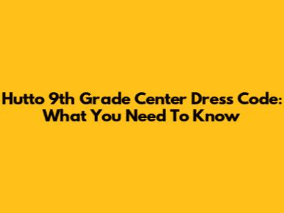 Hutto 9th Grade Center Dress Code: What You Need To Know