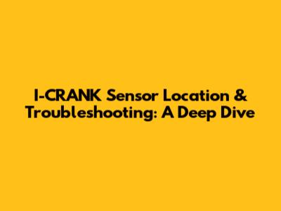 I-CRANK Sensor Location & Troubleshooting: A Deep Dive