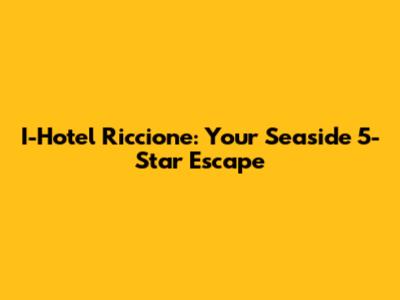 I-Hotel Riccione: Your Seaside 5-Star Escape