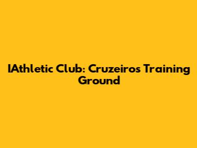 IAthletic Club: Cruzeiro's Training Ground