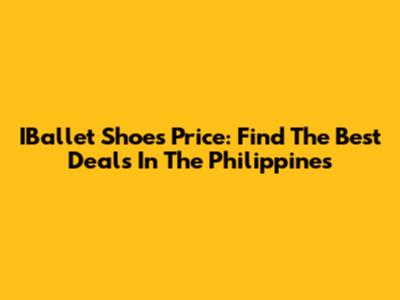 IBallet Shoes Price: Find The Best Deals In The Philippines