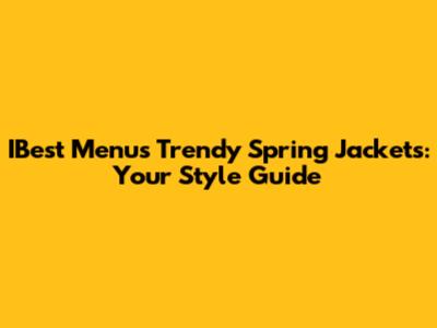 IBest Menu's Trendy Spring Jackets: Your Style Guide