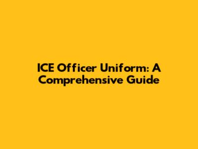 ICE Officer Uniform: A Comprehensive Guide