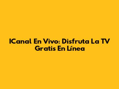 ICanal En Vivo: Disfruta La TV Gratis En Línea