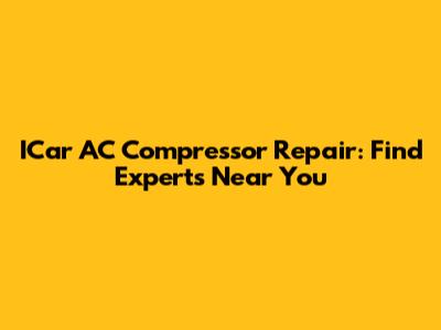 ICar AC Compressor Repair: Find Experts Near You