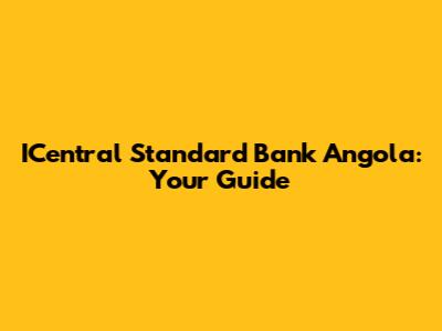 ICentral Standard Bank Angola: Your Guide