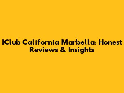 IClub California Marbella: Honest Reviews & Insights