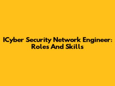 ICyber Security Network Engineer: Roles And Skills