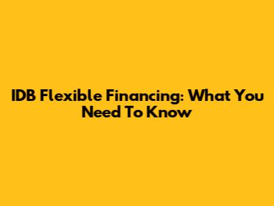 IDB Flexible Financing: What You Need To Know