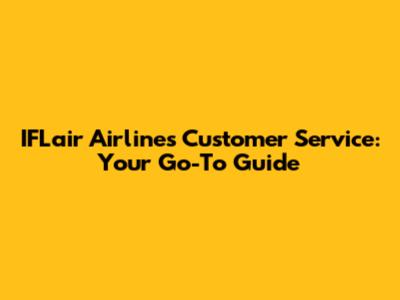 IFLair Airlines Customer Service: Your Go-To Guide