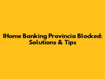 IHome Banking Provincia Blocked: Solutions & Tips
