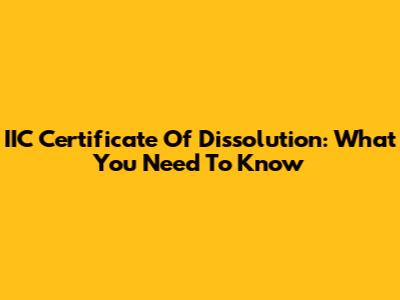 IIC Certificate Of Dissolution: What You Need To Know