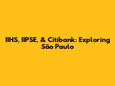 IIHS, IIPSE, & Citibank: Exploring São Paulo