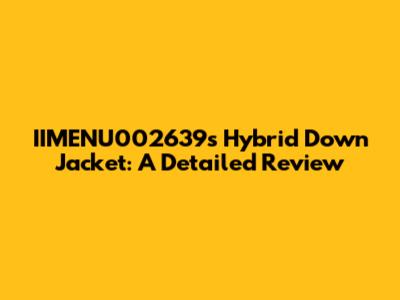 IIMENU002639's Hybrid Down Jacket: A Detailed Review
