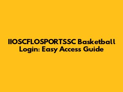 IIOSCFLOSPORTSSC Basketball Login: Easy Access Guide