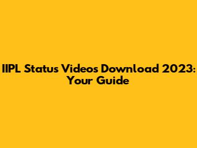 IIPL Status Videos Download 2023: Your Guide