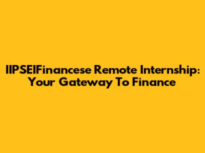 IIPSEIFinancese Remote Internship: Your Gateway To Finance