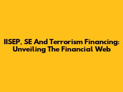 IISEP, SE And Terrorism Financing: Unveiling The Financial Web