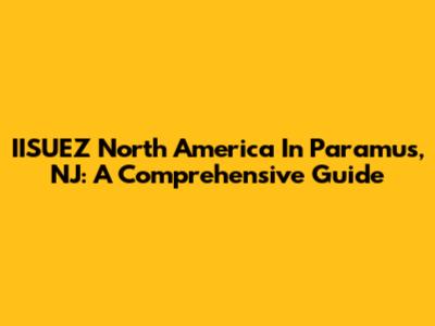 IISUEZ North America In Paramus, NJ: A Comprehensive Guide