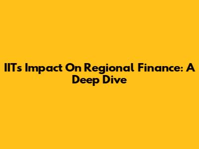 IIT's Impact On Regional Finance: A Deep Dive