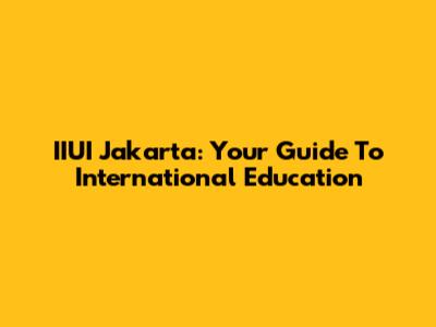 IIUI Jakarta: Your Guide To International Education