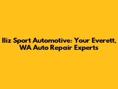 IIiz Sport Automotive: Your Everett, WA Auto Repair Experts