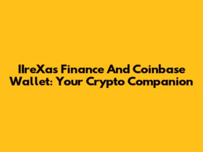 IIreXas Finance And Coinbase Wallet: Your Crypto Companion