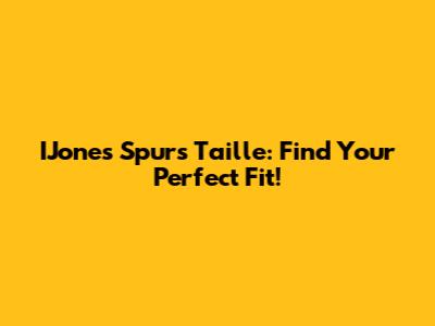 IJones Spurs Taille: Find Your Perfect Fit!