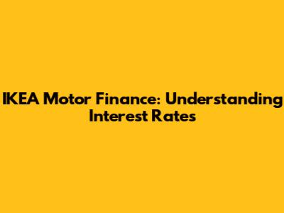 IKEA Motor Finance: Understanding Interest Rates