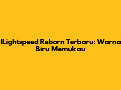 ILightspeed Reborn Terbaru: Warna Biru Memukau