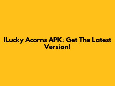 ILucky Acorns APK: Get The Latest Version!