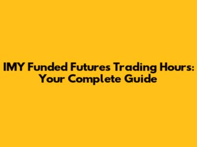 IMY Funded Futures Trading Hours: Your Complete Guide