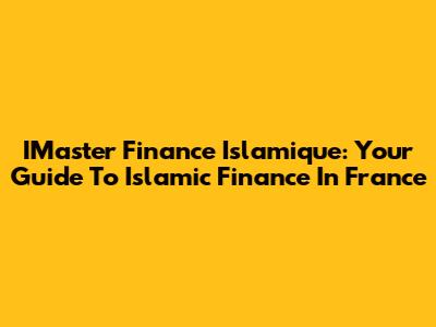 IMaster Finance Islamique: Your Guide To Islamic Finance In France