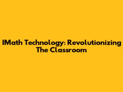 IMath Technology: Revolutionizing The Classroom