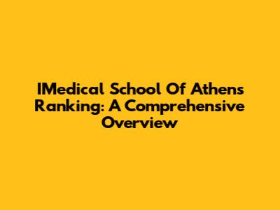 IMedical School Of Athens Ranking: A Comprehensive Overview