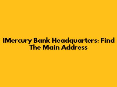 IMercury Bank Headquarters: Find The Main Address