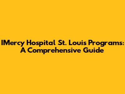 IMercy Hospital St. Louis Programs: A Comprehensive Guide
