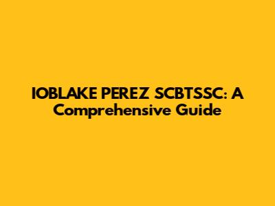IOBLAKE PEREZ SCBTSSC: A Comprehensive Guide