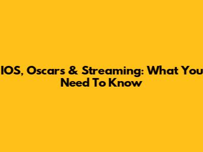 IOS, Oscars & Streaming: What You Need To Know