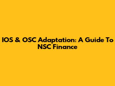 IOS & OSC Adaptation: A Guide To NSC Finance