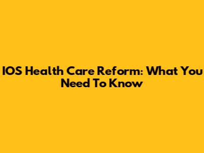 IOS Health Care Reform: What You Need To Know